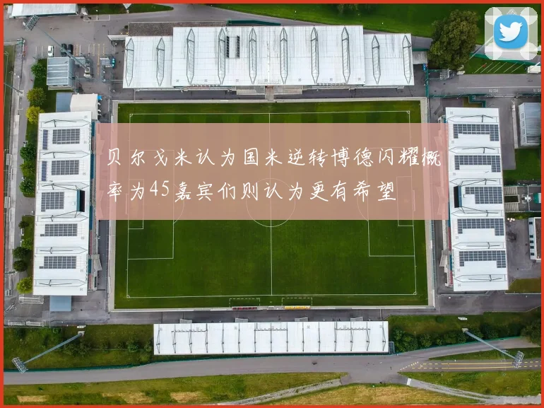 贝尔戈米认为国米逆转博德闪耀概率为45嘉宾们则认为更有希望