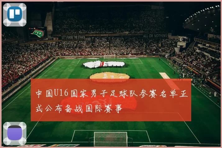中国U16国家男子足球队参赛名单正式公布备战国际赛事